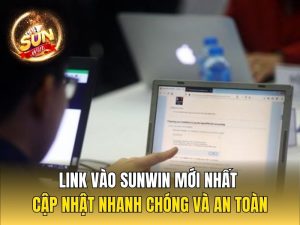 Link Vào Sunwin Mới Nhất - Cập Nhật Nhanh Chóng Và An Toàn